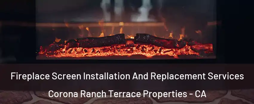 Fireplace Screen Installation And Replacement Services Corona Ranch Terrace Properties - CA