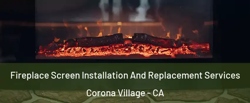 Fireplace Screen Installation And Replacement Services Corona Village - CA