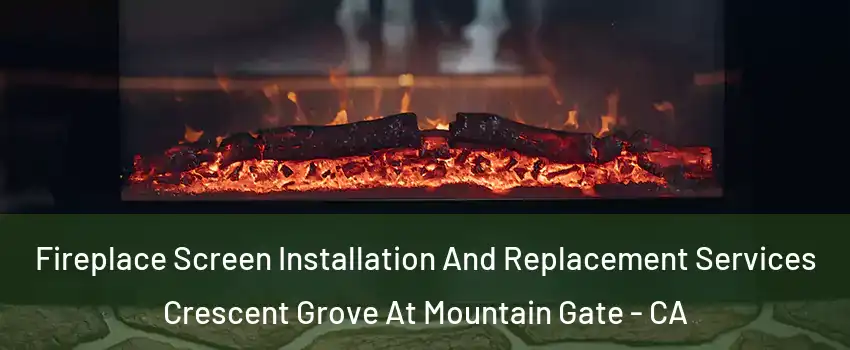 Fireplace Screen Installation And Replacement Services Crescent Grove At Mountain Gate - CA