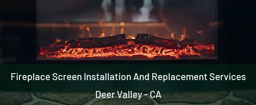 Fireplace Screen Installation And Replacement Services Deer Valley - CA