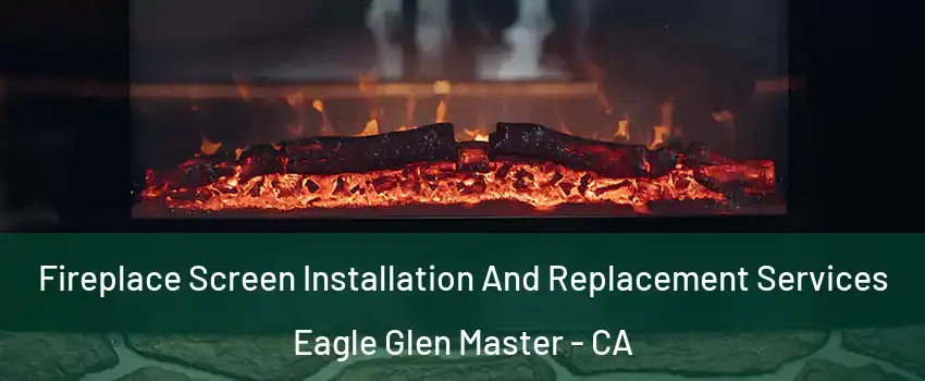 Fireplace Screen Installation And Replacement Services Eagle Glen Master - CA