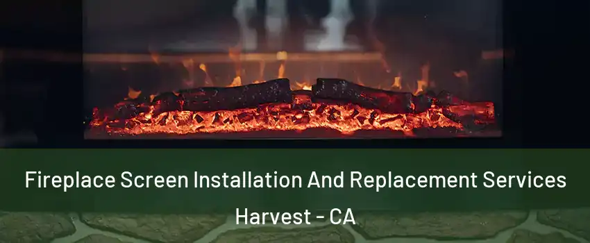 Fireplace Screen Installation And Replacement Services Harvest - CA