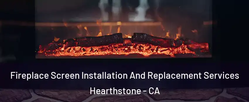 Fireplace Screen Installation And Replacement Services Hearthstone - CA