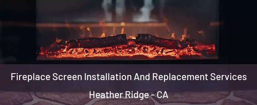 Fireplace Screen Installation And Replacement Services Heather Ridge - CA