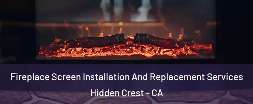 Fireplace Screen Installation And Replacement Services Hidden Crest - CA