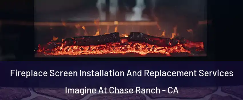 Fireplace Screen Installation And Replacement Services Imagine At Chase Ranch - CA