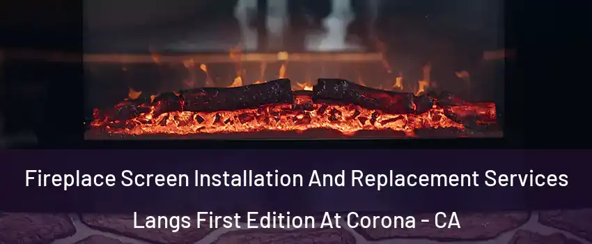 Fireplace Screen Installation And Replacement Services Langs First Edition At Corona - CA