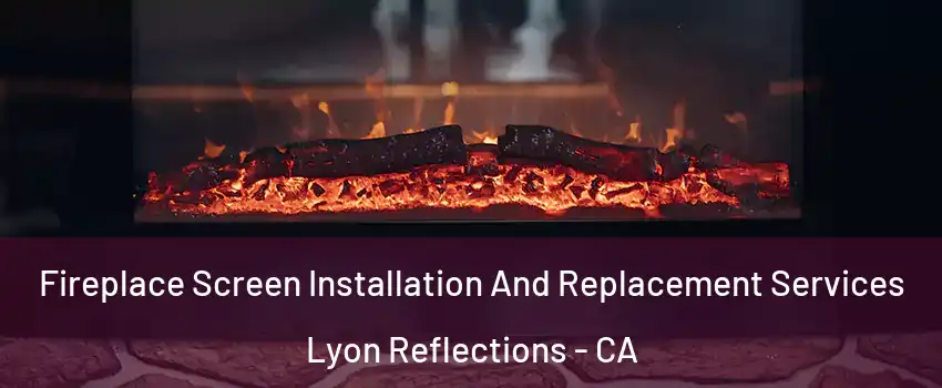 Fireplace Screen Installation And Replacement Services Lyon Reflections - CA