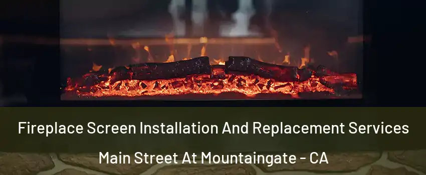 Fireplace Screen Installation And Replacement Services Main Street At Mountaingate - CA