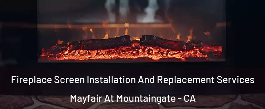 Fireplace Screen Installation And Replacement Services Mayfair At Mountaingate - CA