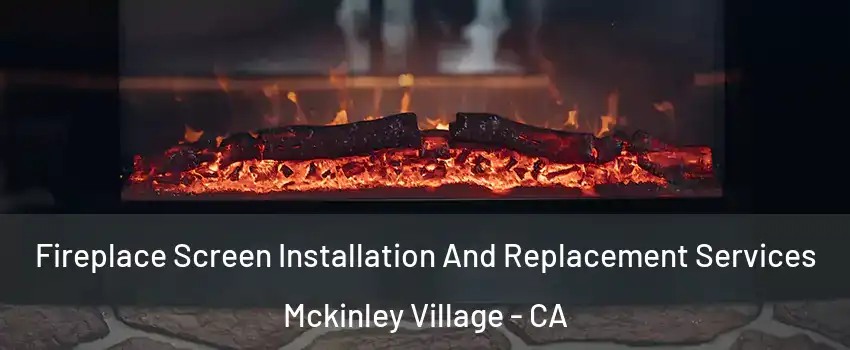 Fireplace Screen Installation And Replacement Services Mckinley Village - CA