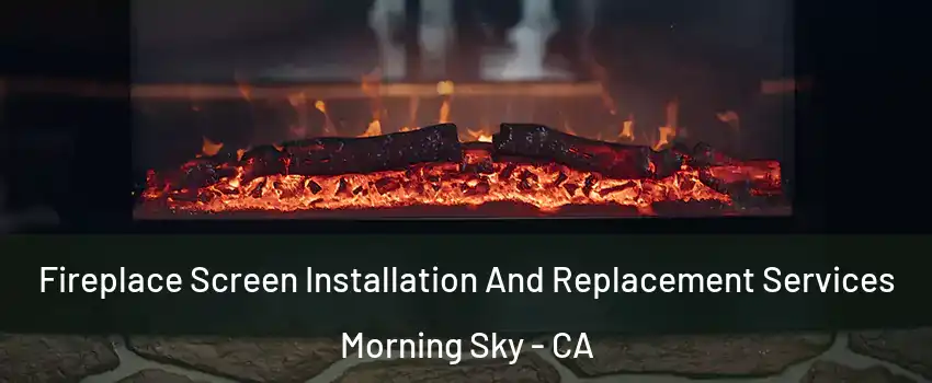 Fireplace Screen Installation And Replacement Services Morning Sky - CA