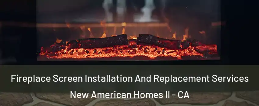 Fireplace Screen Installation And Replacement Services New American Homes II - CA