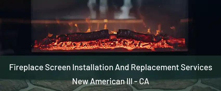 Fireplace Screen Installation And Replacement Services New American III - CA