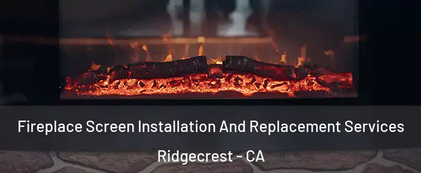 Fireplace Screen Installation And Replacement Services Ridgecrest - CA