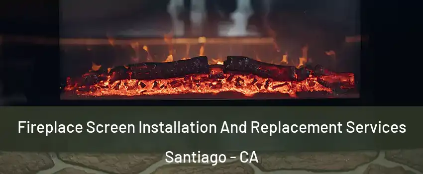 Fireplace Screen Installation And Replacement Services Santiago - CA