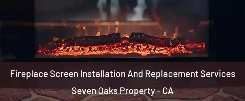 Fireplace Screen Installation And Replacement Services Seven Oaks Property - CA