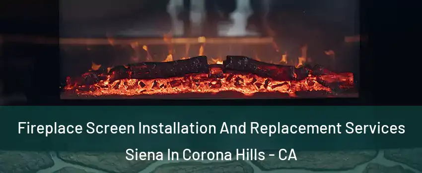 Fireplace Screen Installation And Replacement Services Siena In Corona Hills - CA