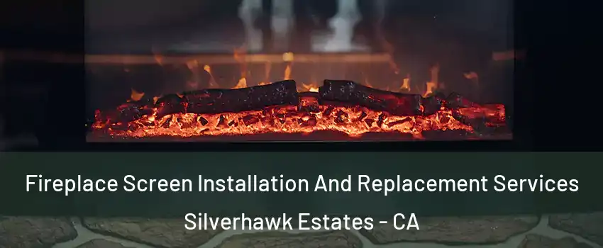 Fireplace Screen Installation And Replacement Services Silverhawk Estates - CA
