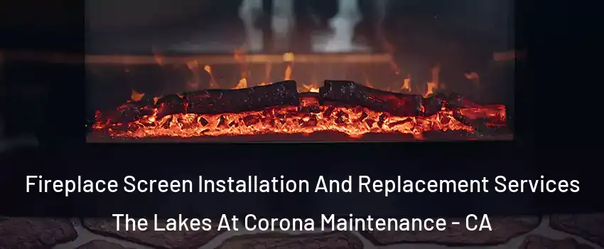 Fireplace Screen Installation And Replacement Services The Lakes At Corona Maintenance - CA