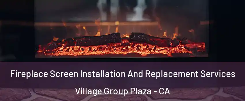 Fireplace Screen Installation And Replacement Services Village Group Plaza - CA