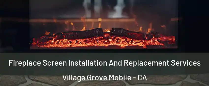 Fireplace Screen Installation And Replacement Services Village Grove Mobile - CA