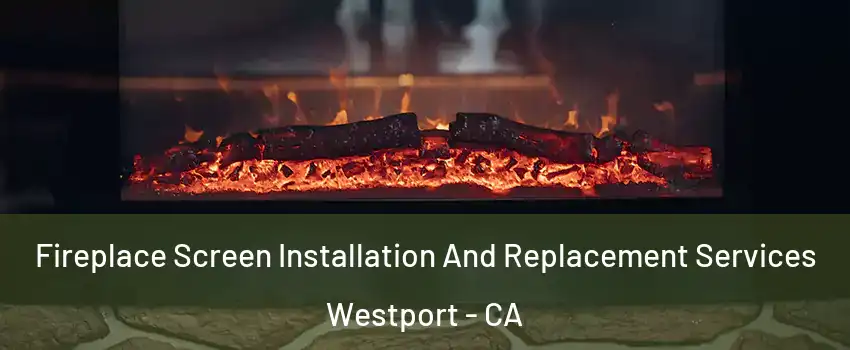 Fireplace Screen Installation And Replacement Services Westport - CA