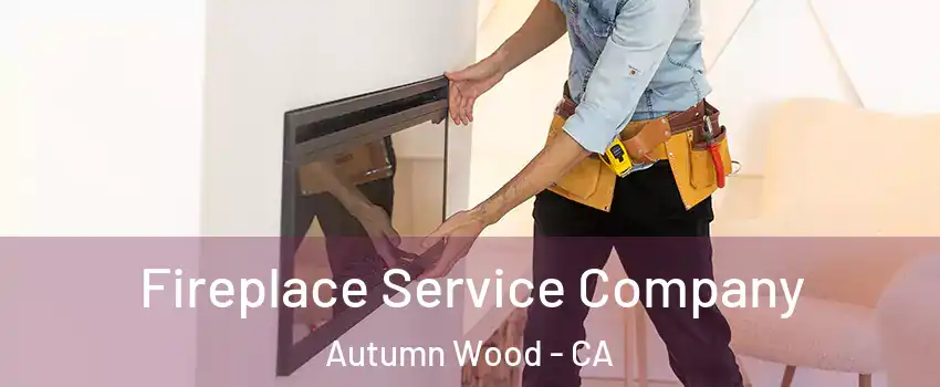 Fireplace Service Company Autumn Wood - CA