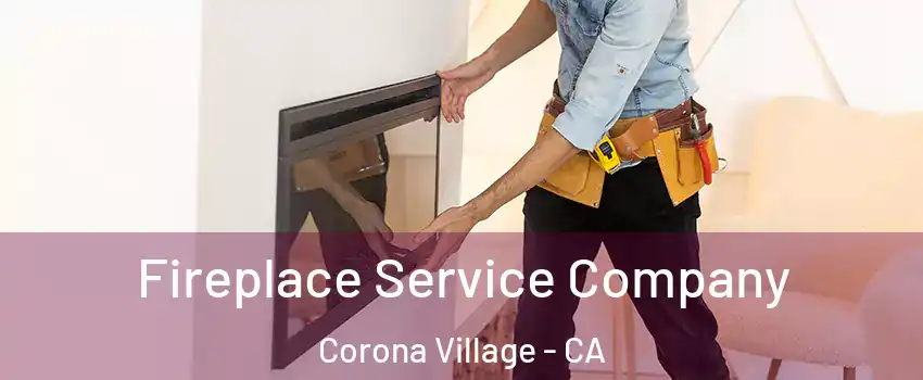 Fireplace Service Company Corona Village - CA