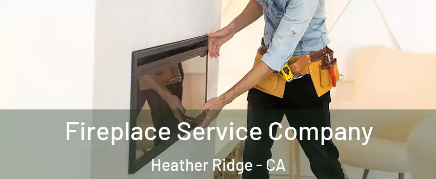 Fireplace Service Company Heather Ridge - CA