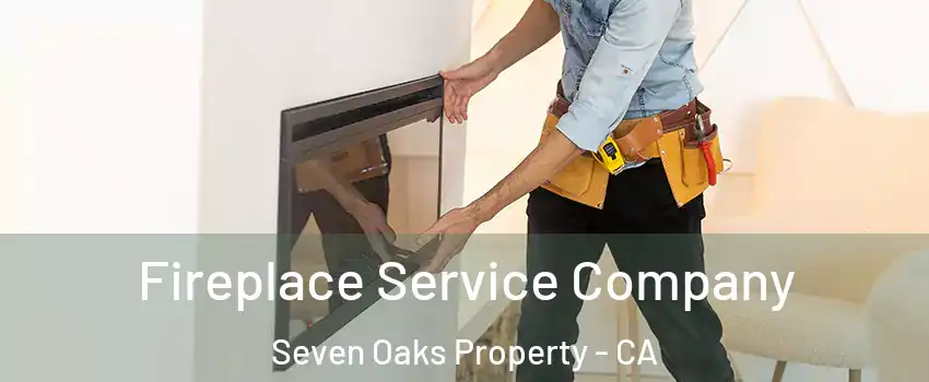 Fireplace Service Company Seven Oaks Property - CA