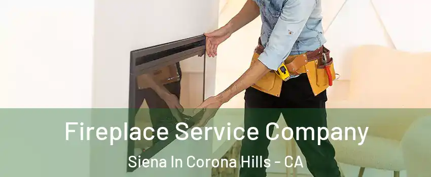 Fireplace Service Company Siena In Corona Hills - CA