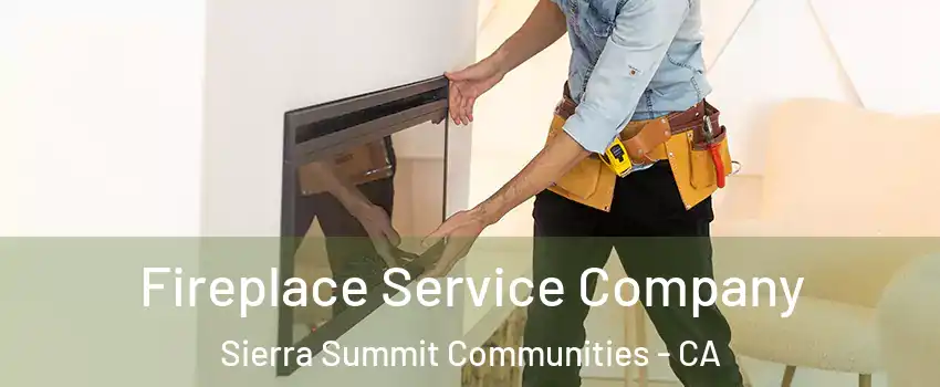 Fireplace Service Company Sierra Summit Communities - CA