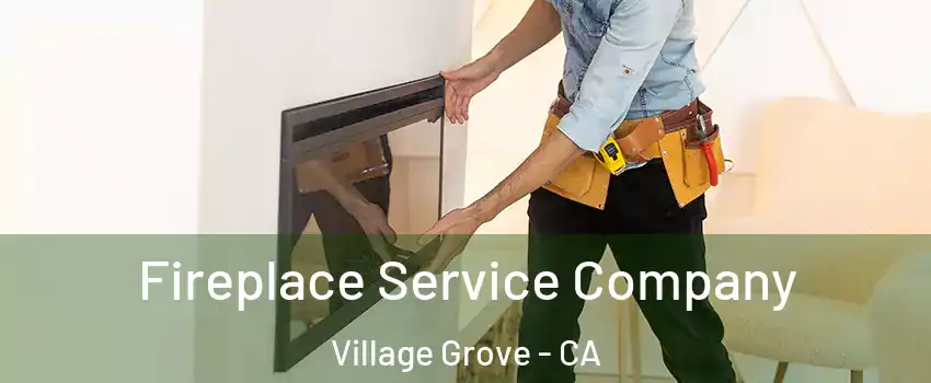 Fireplace Service Company Village Grove - CA