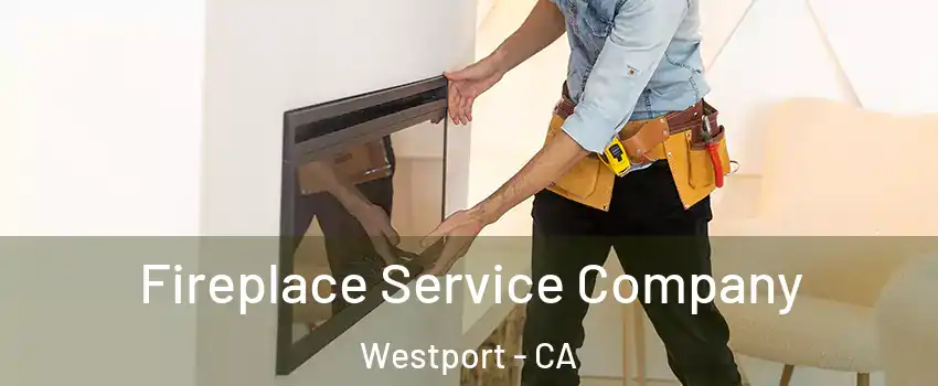 Fireplace Service Company Westport - CA