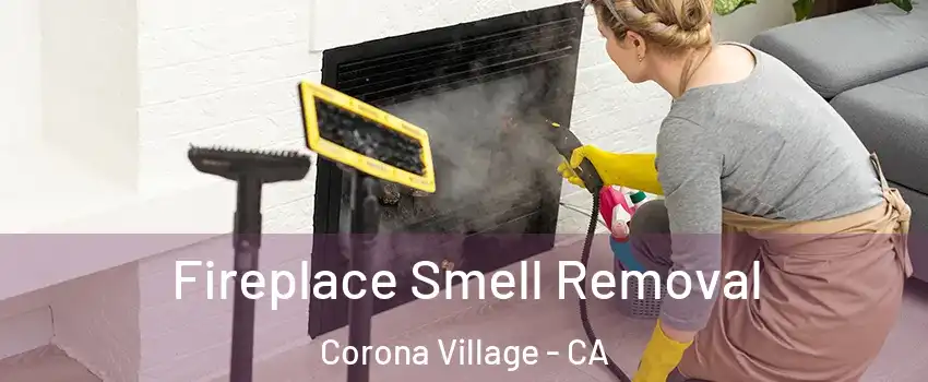 Fireplace Smell Removal Corona Village - CA