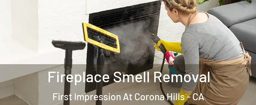 Fireplace Smell Removal First Impression At Corona Hills - CA