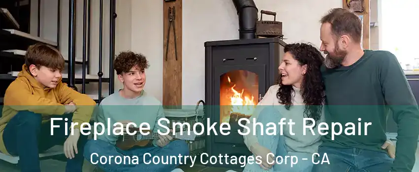 Fireplace Smoke Shaft Repair Corona Country Cottages Corp - CA