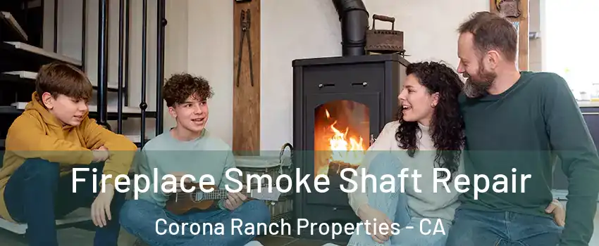 Fireplace Smoke Shaft Repair Corona Ranch Properties - CA