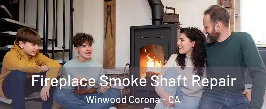 Fireplace Smoke Shaft Repair Winwood Corona - CA
