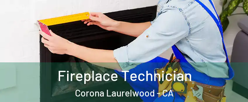 Fireplace Technician Corona Laurelwood - CA