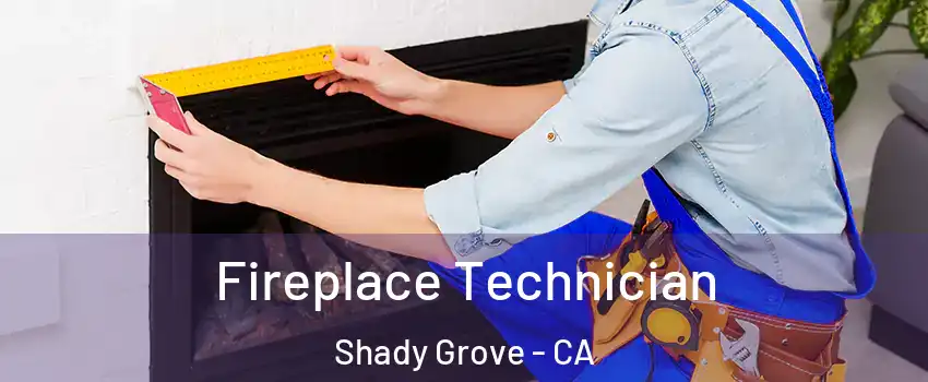 Fireplace Technician Shady Grove - CA