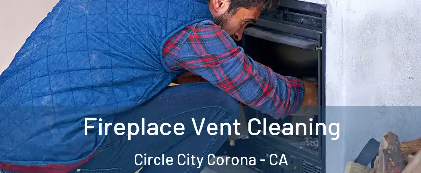Fireplace Vent Cleaning Circle City Corona - CA