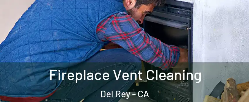Fireplace Vent Cleaning Del Rey - CA