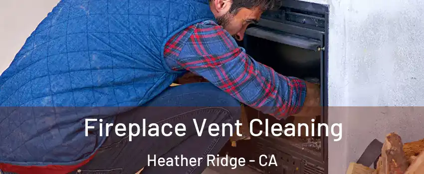 Fireplace Vent Cleaning Heather Ridge - CA
