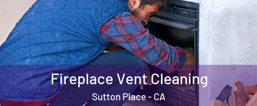 Fireplace Vent Cleaning Sutton Place - CA