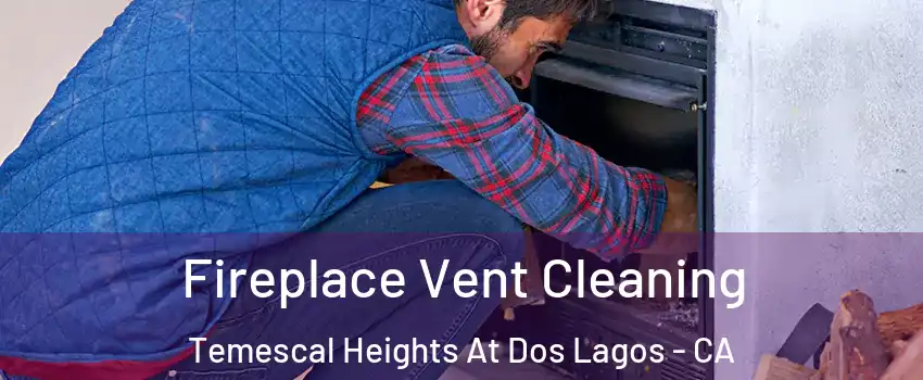 Fireplace Vent Cleaning Temescal Heights At Dos Lagos - CA