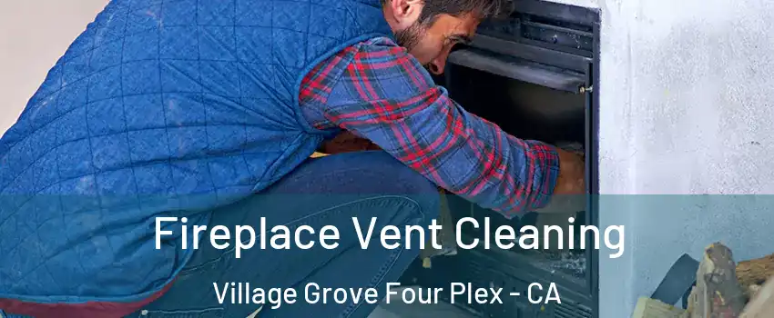 Fireplace Vent Cleaning Village Grove Four Plex - CA