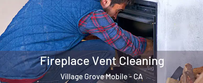 Fireplace Vent Cleaning Village Grove Mobile - CA