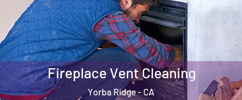 Fireplace Vent Cleaning Yorba Ridge - CA